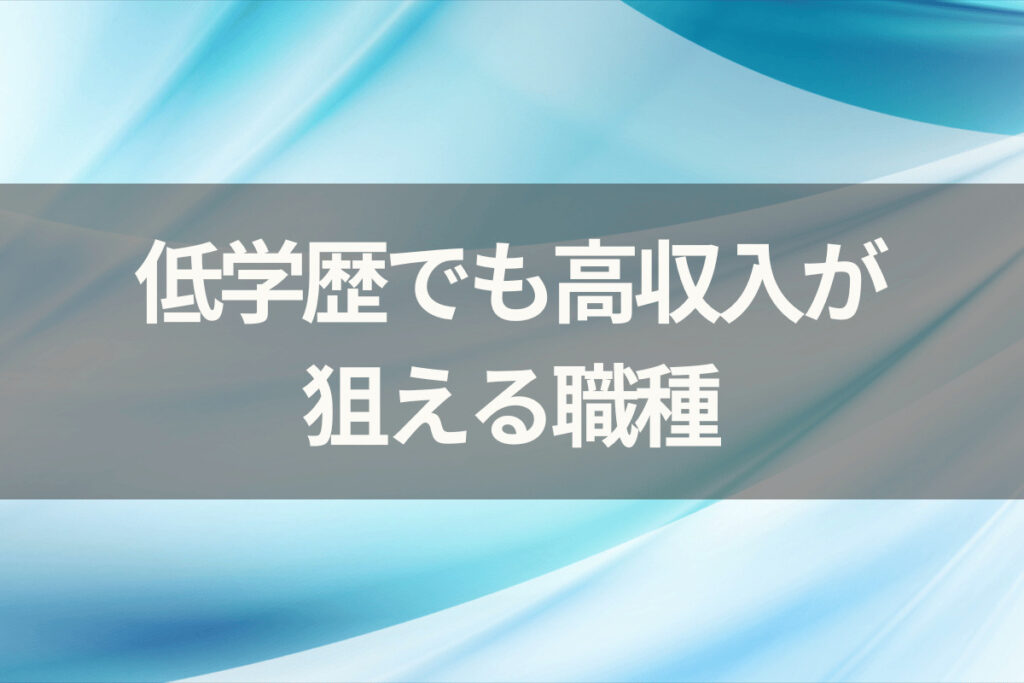 低学歴でも高収入が狙える職種