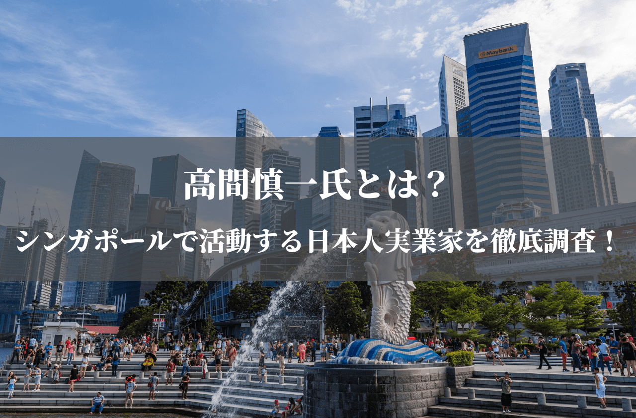 高間慎一氏とは？シンガポールで活動する日本人実業家を徹底調査！