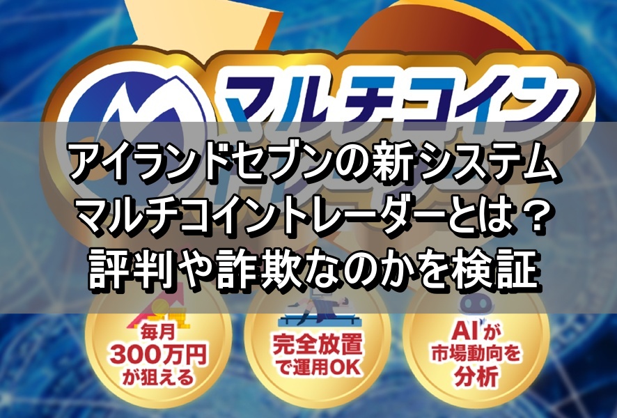 アイランドセブンの新システムマルチコイントレーダーとは？評判や詐欺なのかを検証