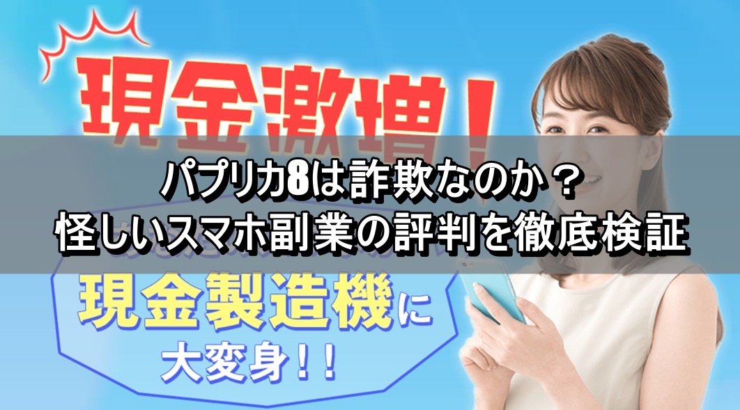 パプリカ8は詐欺なのか？怪しいスマホ副業の評判を徹底検証