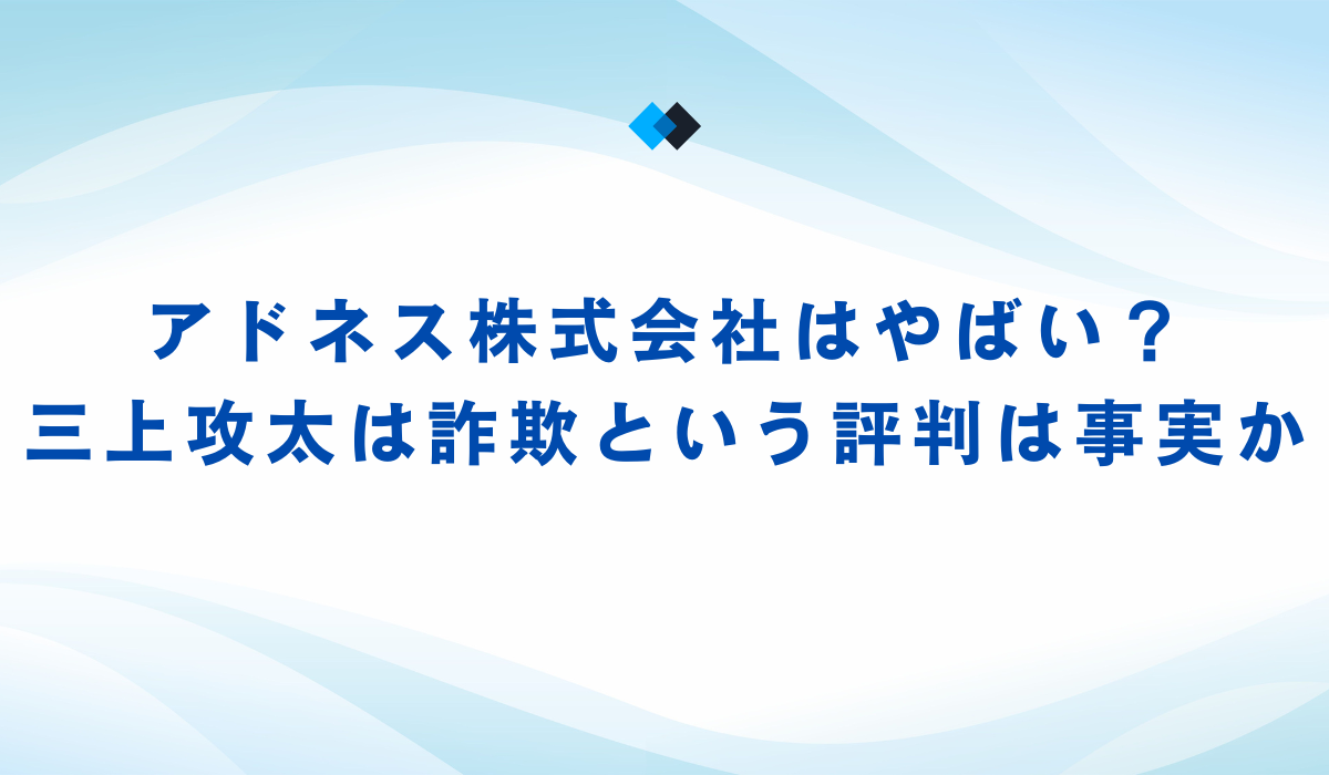 アドネス株式会社はやばい？三上攻太は詐欺という評判は事実か